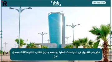 فتح باب القبول في الدراسات العليا بجامعة جازان للفترة الثانية 2025 – سجل الآن